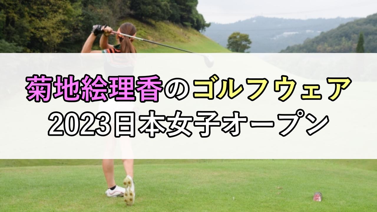 菊地絵理香のゴルフウェア（2023日本女子オープン）