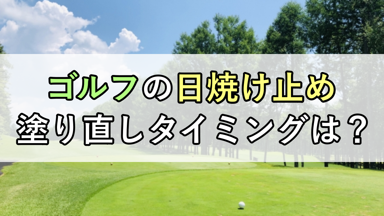 【ゴルフ】日焼け止めの塗り直しに最適なタイミングは？