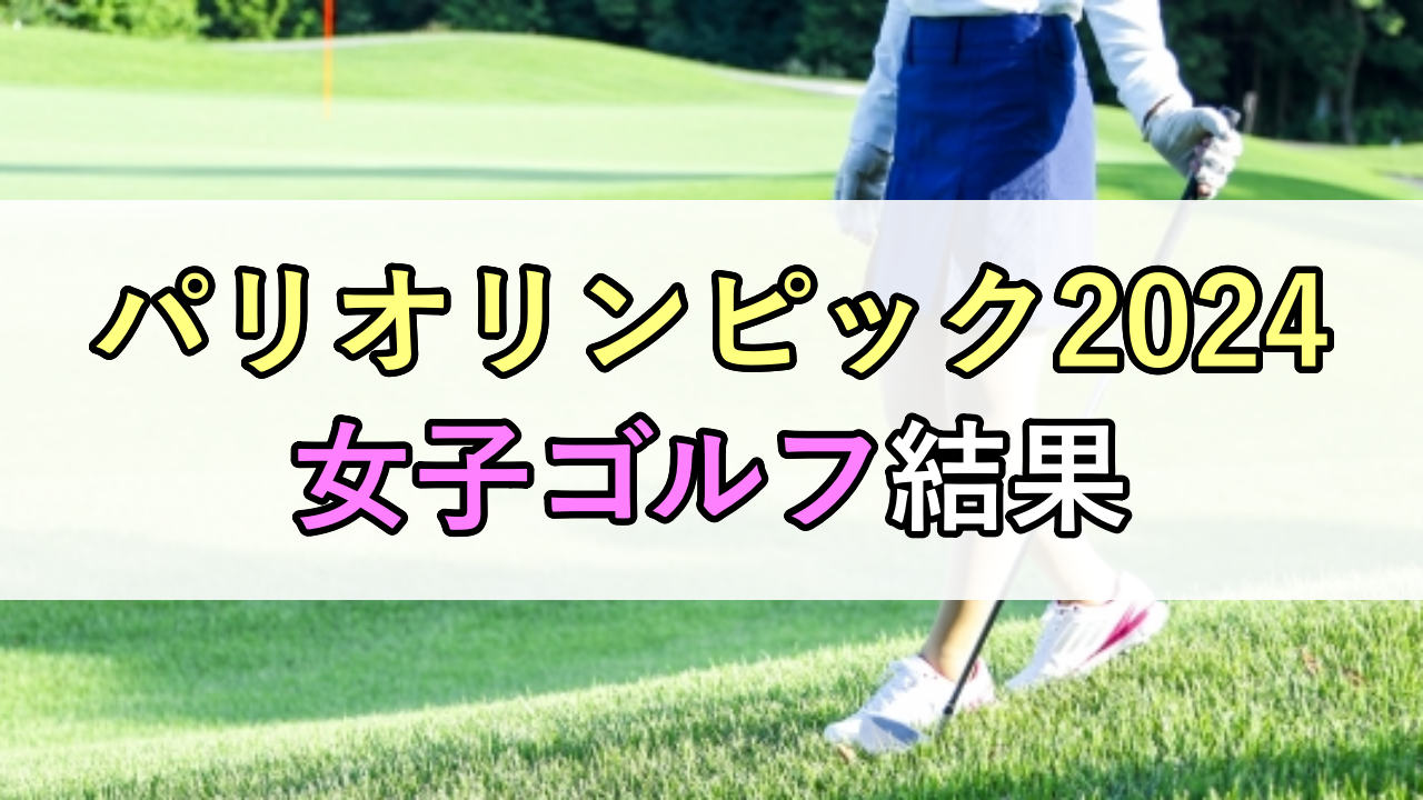 【パリオリンピック2024】女子ゴルフ結果と日程・会場・放送予定