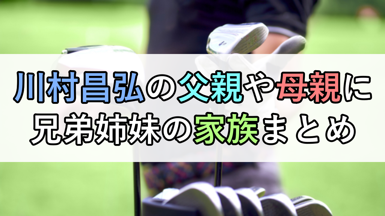 川村昌弘の父親や母親に兄弟姉妹の家族まとめ